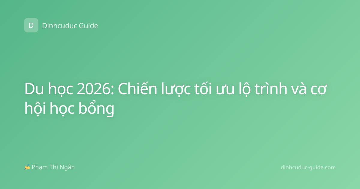 Du học 2026: Chiến lược tối ưu lộ trình và cơ hội học bổng