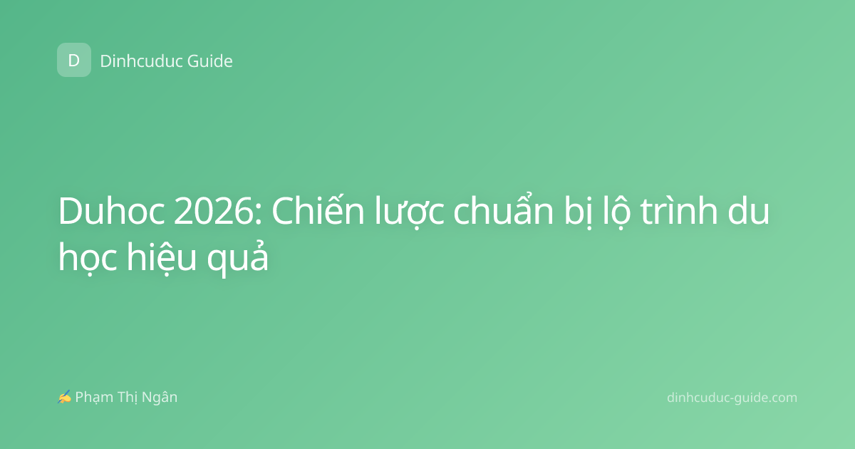 Duhoc 2026: Chiến lược chuẩn bị lộ trình du học hiệu quả