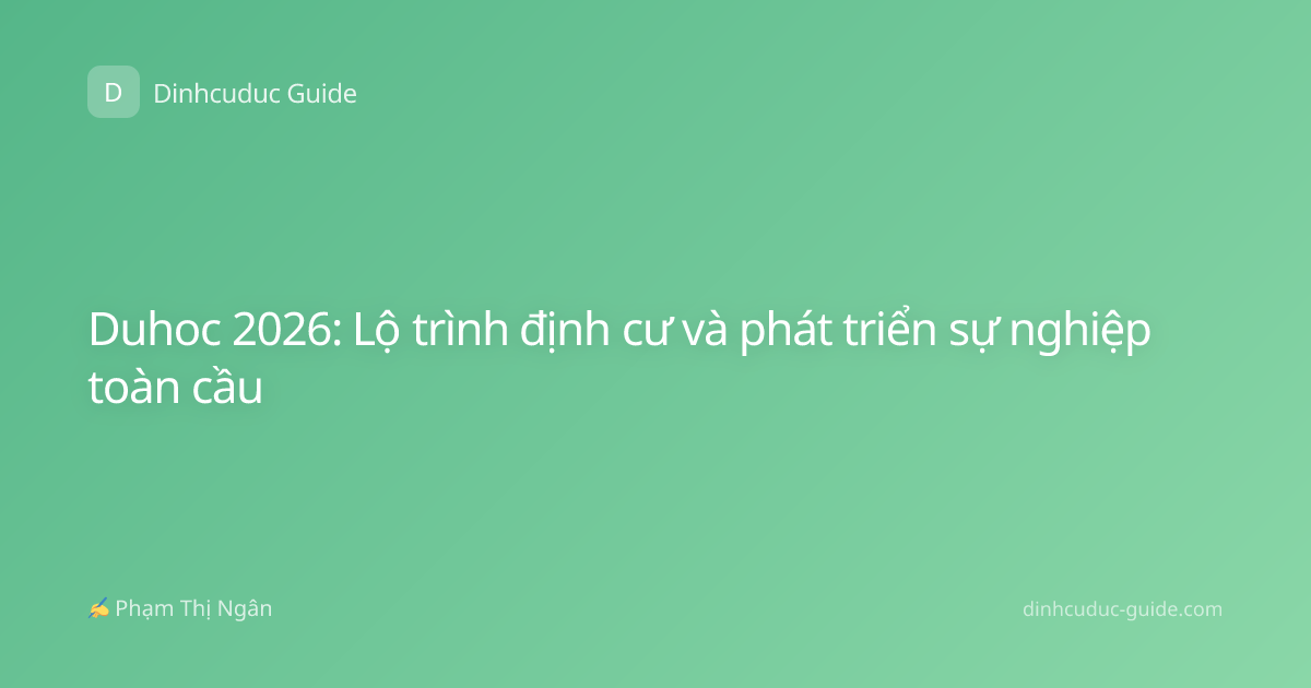 Duhoc 2026: Lộ trình định cư và phát triển sự nghiệp toàn cầu