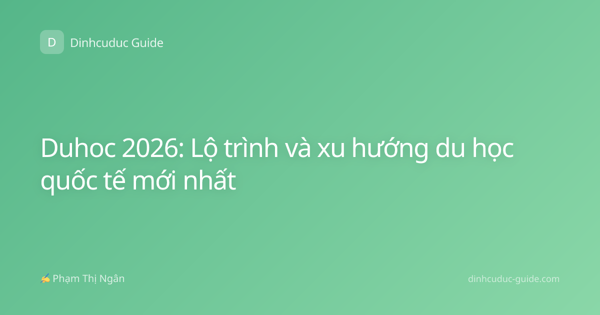 Duhoc 2026: Lộ trình và xu hướng du học quốc tế mới nhất