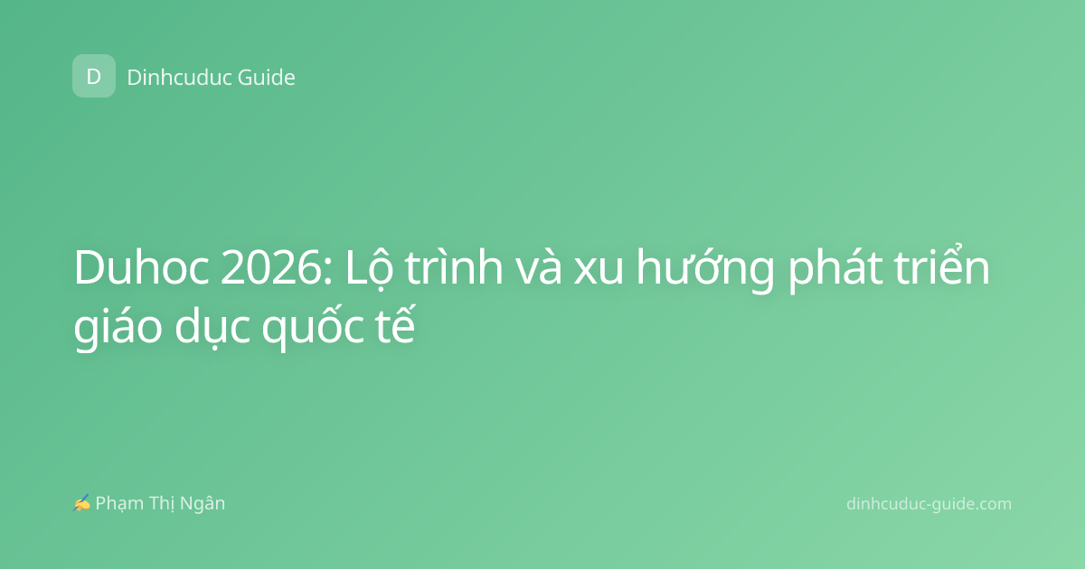 Duhoc 2026: Lộ trình và xu hướng phát triển giáo dục quốc tế